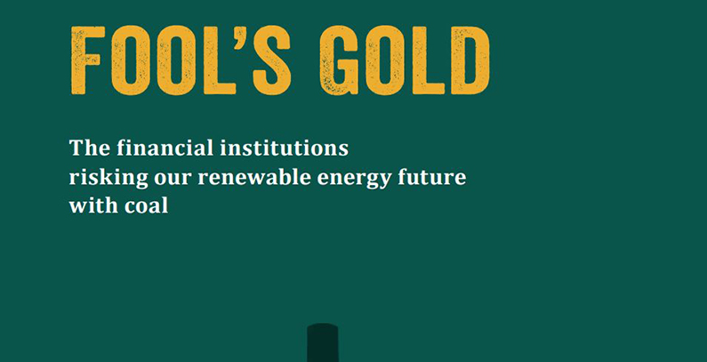 Fool’s Gold: Financial institutions waste billions on coal, undermining climate action